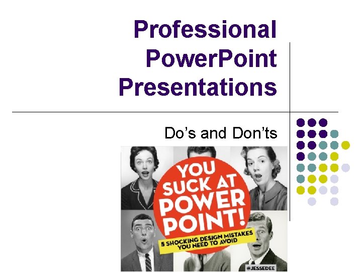 Professional Power. Point Presentations Do’s and Don’ts 