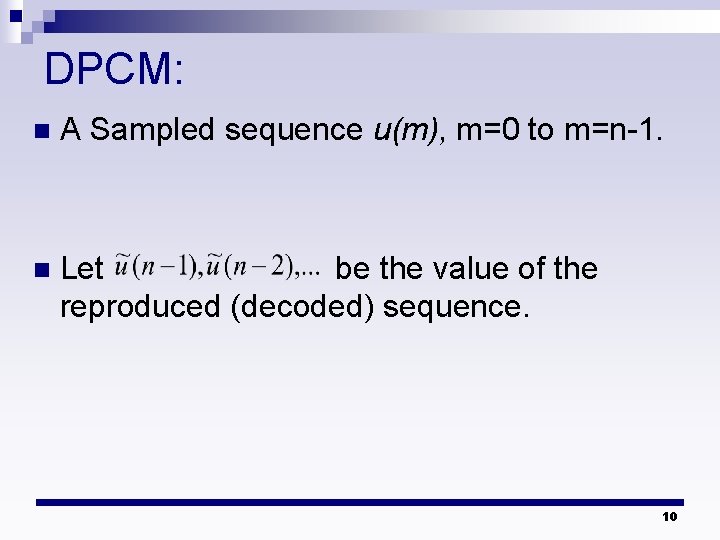 DPCM: n A Sampled sequence u(m), m=0 to m=n-1. n Let be the value