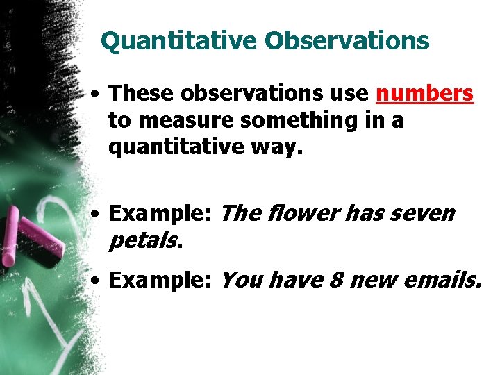 Quantitative Observations • These observations use numbers to measure something in a quantitative way.