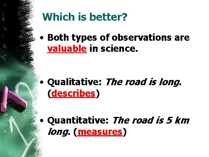 Which is better? • Both types of observations are valuable in science. • Qualitative: