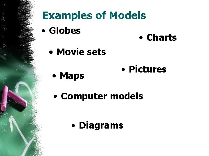 Examples of Models • Globes • Charts • Movie sets • Maps • Pictures