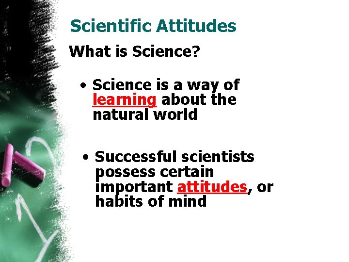 Scientific Attitudes What is Science? • Science is a way of learning about the