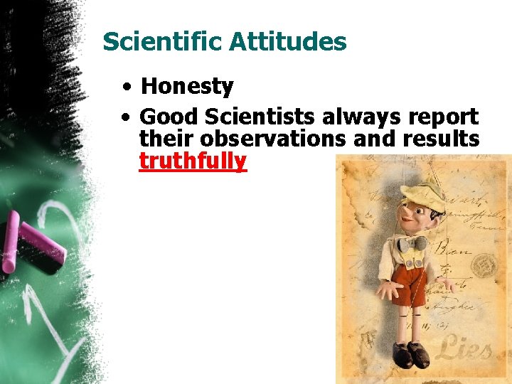 Scientific Attitudes • Honesty • Good Scientists always report their observations and results truthfully