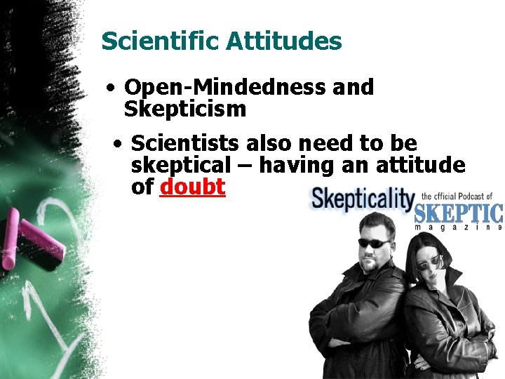 Scientific Attitudes • Open-Mindedness and Skepticism • Scientists also need to be skeptical –