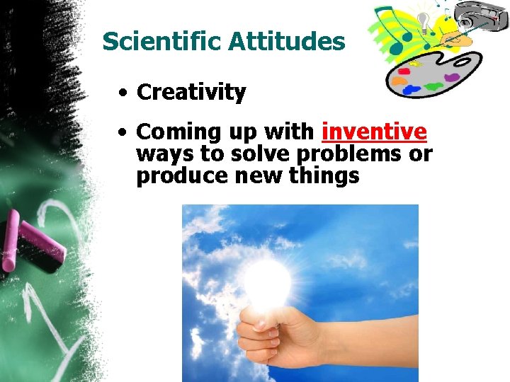 Scientific Attitudes • Creativity • Coming up with inventive ways to solve problems or