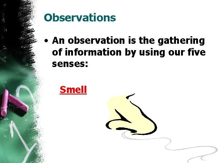 Observations • An observation is the gathering of information by using our five senses: