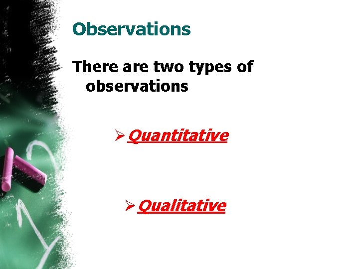 Observations There are two types of observations ØQuantitative ØQualitative 