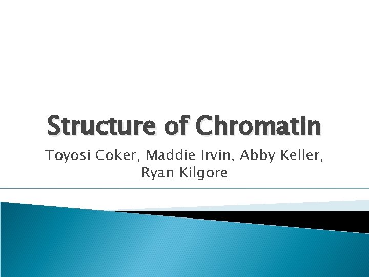 Structure of Chromatin Toyosi Coker, Maddie Irvin, Abby Keller, Ryan Kilgore 