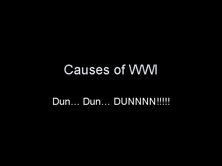 Causes of WWI Dun… DUNNNN!!!!! 