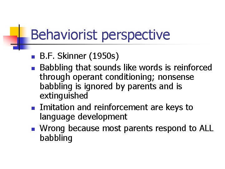Behaviorist perspective n n B. F. Skinner (1950 s) Babbling that sounds like words