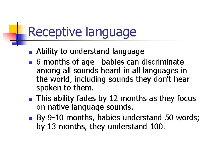 Receptive language n n Ability to understand language 6 months of age—babies can discriminate