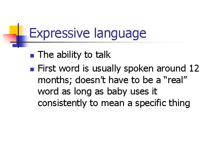 Expressive language n n The ability to talk First word is usually spoken around