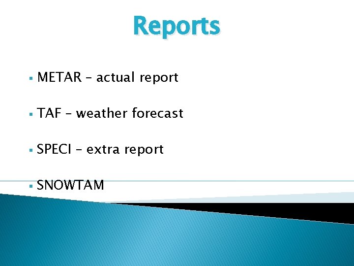 Reports § METAR – actual report § TAF – weather forecast § SPECI –