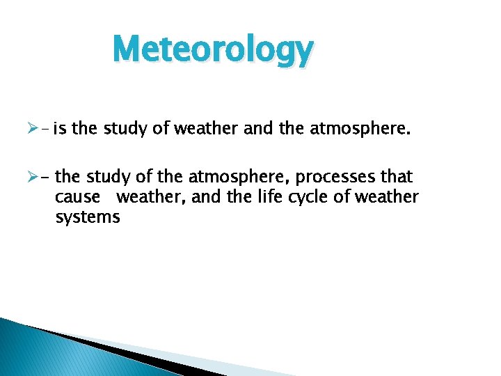 Meteorology Ø- is the study of weather and the atmosphere. Ø- the study of
