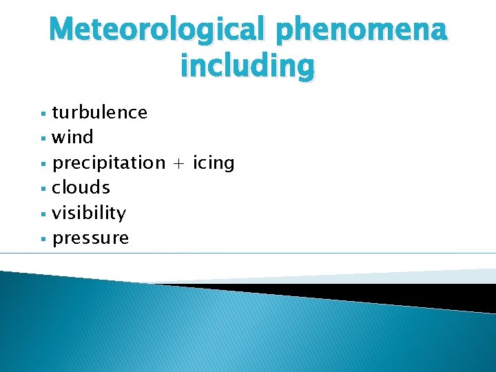 Meteorological phenomena including § § § turbulence wind precipitation + icing clouds visibility pressure