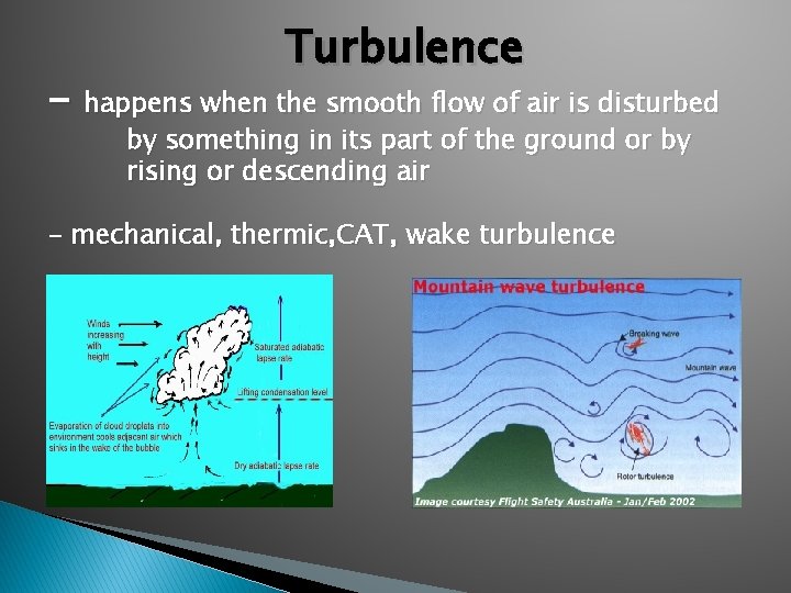 Turbulence - happens when the smooth flow of air is disturbed by something in