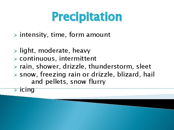 Precipitation Ø Ø Ø intensity, time, form amount light, moderate, heavy continuous, intermittent rain,