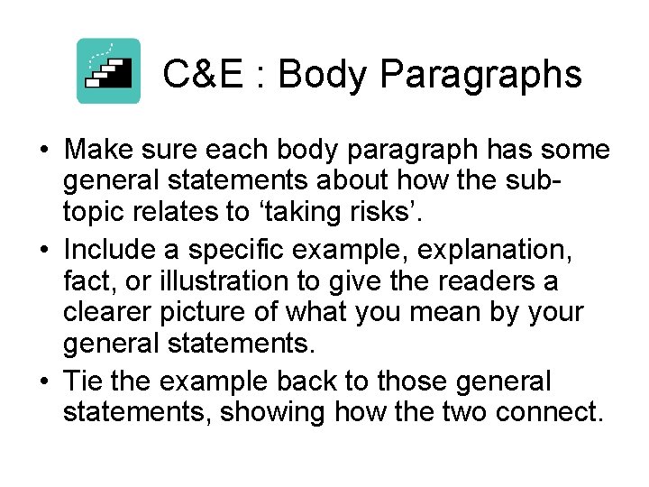 C&E : Body Paragraphs • Make sure each body paragraph has some general statements