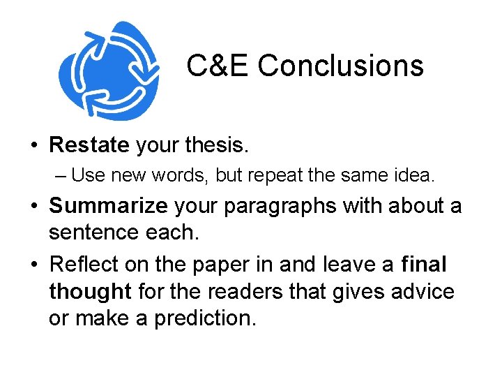 C&E Conclusions • Restate your thesis. – Use new words, but repeat the same