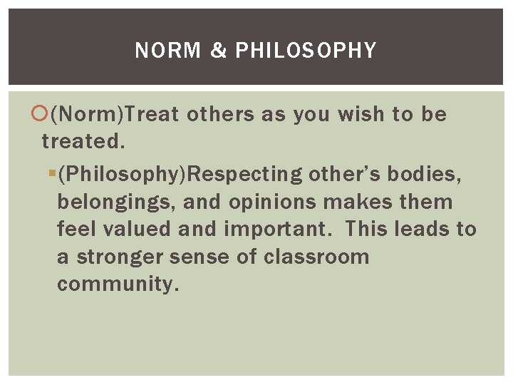 NORM & PHILOSOPHY (Norm)Treat others as you wish to be treated. § (Philosophy)Respecting other’s