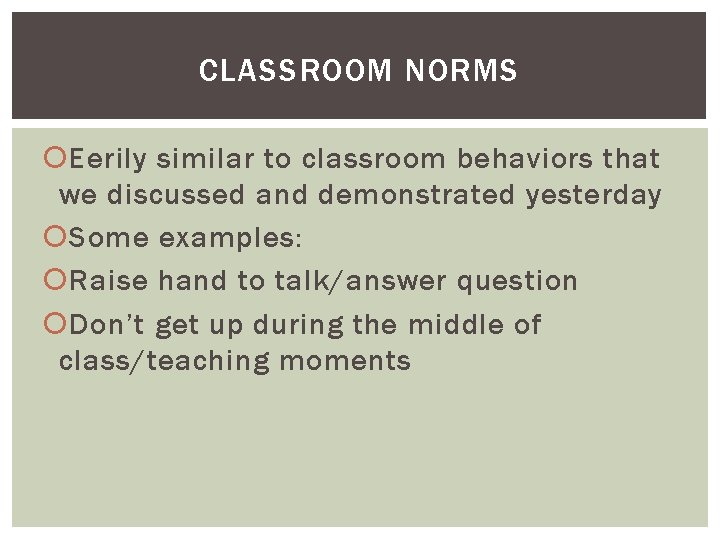 CLASSROOM NORMS Eerily similar to classroom behaviors that we discussed and demonstrated yesterday Some