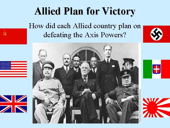 Allied Plan for Victory How did each Allied country plan on defeating the Axis