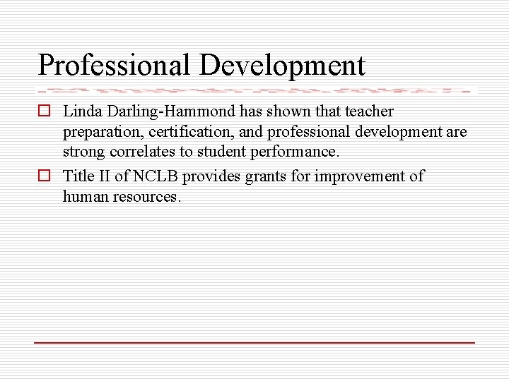 Professional Development o Linda Darling-Hammond has shown that teacher preparation, certification, and professional development