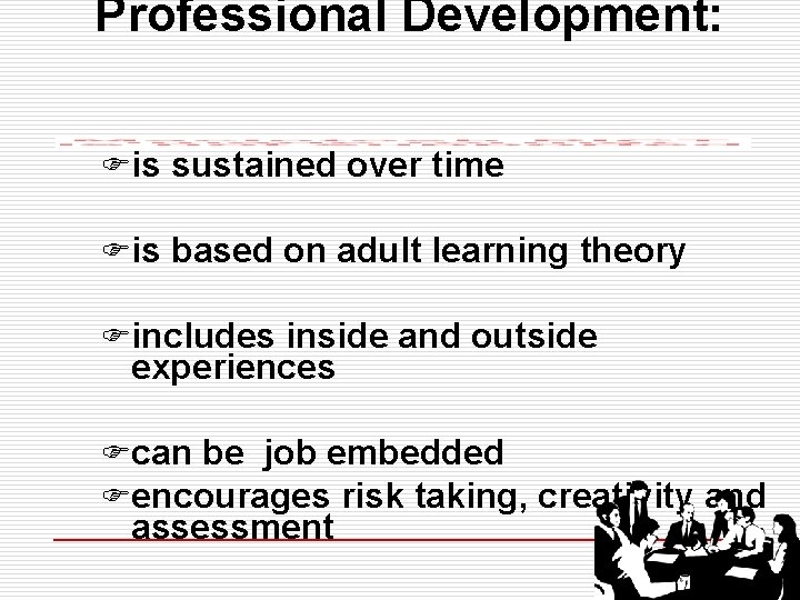 Professional Development: Fis sustained over time Fis based on adult learning theory Fincludes inside