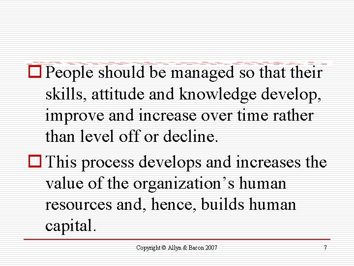 o People should be managed so that their skills, attitude and knowledge develop, improve