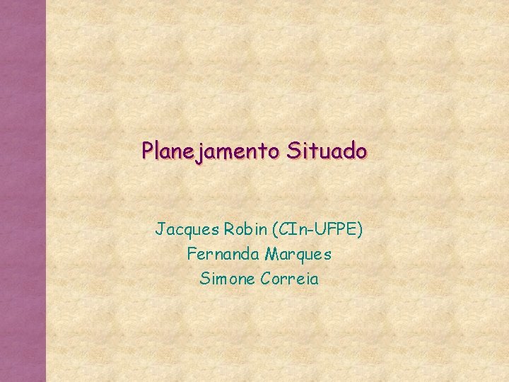 Planejamento Situado Jacques Robin (CIn-UFPE) Fernanda Marques Simone Correia 