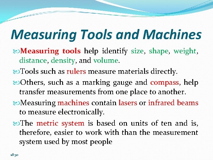 Measuring Tools and Machines Measuring tools help identify size, shape, weight, distance, density, and