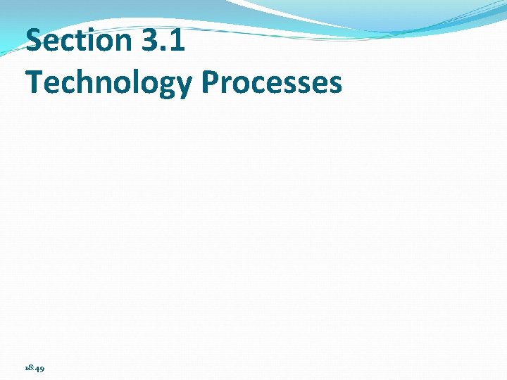 Section 3. 1 Technology Processes 18: 49 