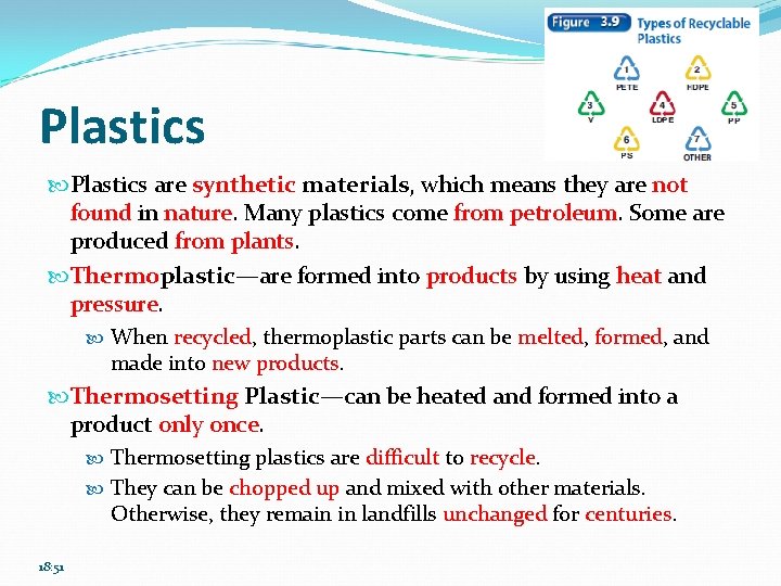 Plastics are synthetic materials, which means they are not found in nature. Many plastics