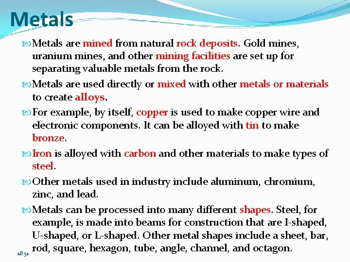 Metals are mined from natural rock deposits. Gold mines, uranium mines, and other mining