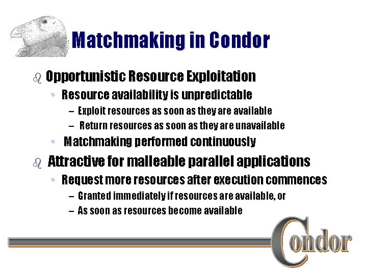 Matchmaking in Condor b Opportunistic Resource Exploitation • Resource availability is unpredictable – Exploit