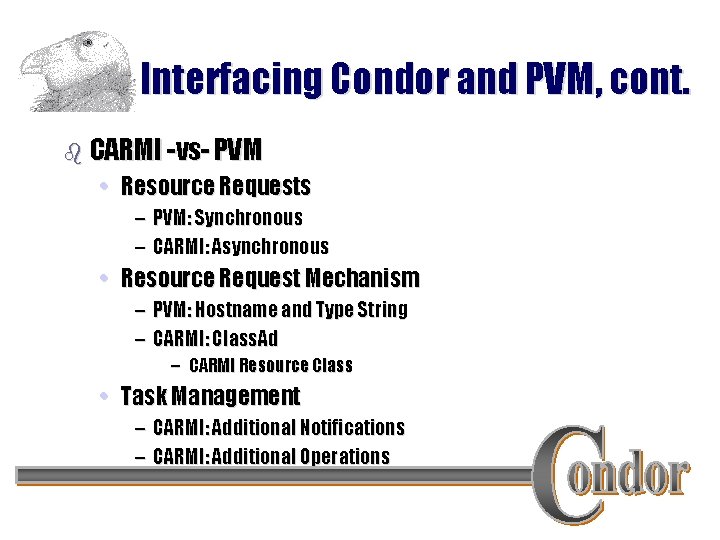 Interfacing Condor and PVM, cont. b CARMI -vs- PVM • Resource Requests – PVM: