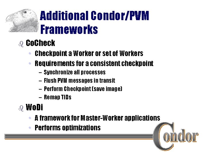 Additional Condor/PVM Frameworks b Co. Check • Checkpoint a Worker or set of Workers