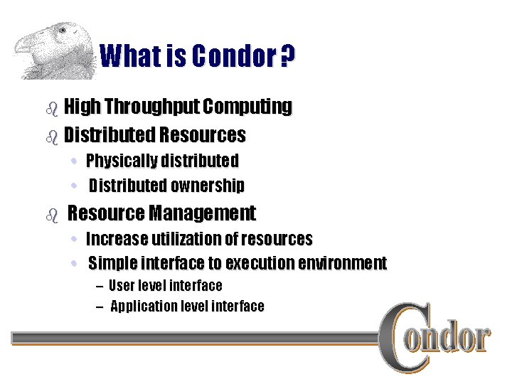 What is Condor ? b High Throughput Computing b Distributed Resources • Physically distributed