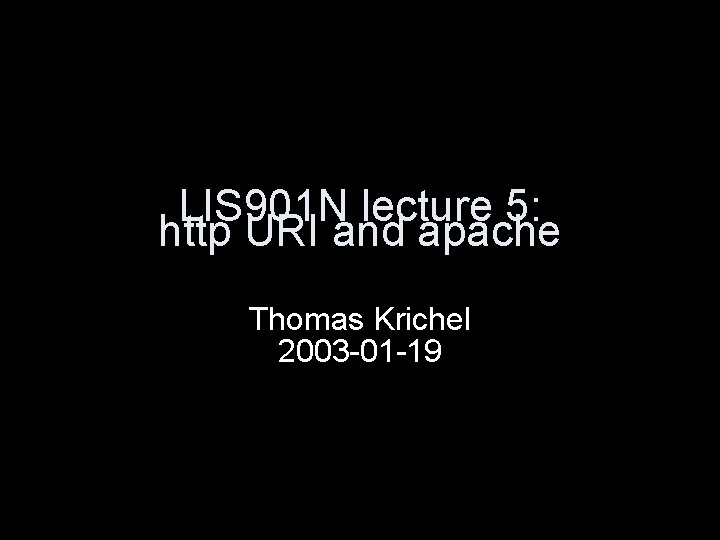 LIS 901 N lecture 5: http URI and apache Thomas Krichel 2003 -01 -19