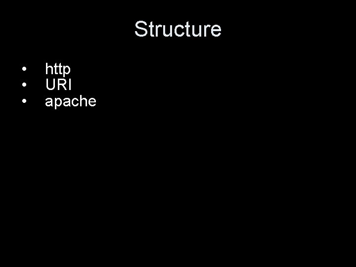 Structure • • • http URI apache 