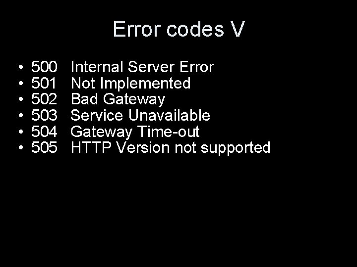 Error codes V • • • 500 501 502 503 504 505 Internal Server