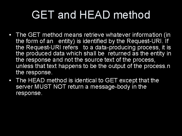 GET and HEAD method • The GET method means retrieve whatever information (in the