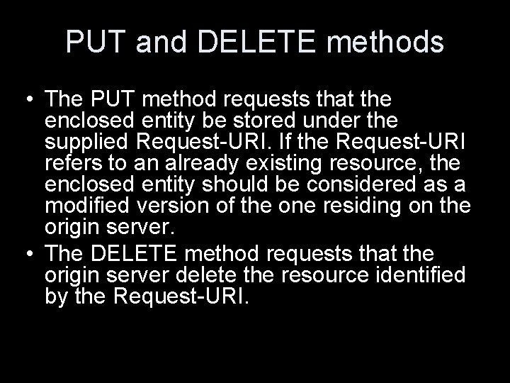 PUT and DELETE methods • The PUT method requests that the enclosed entity be