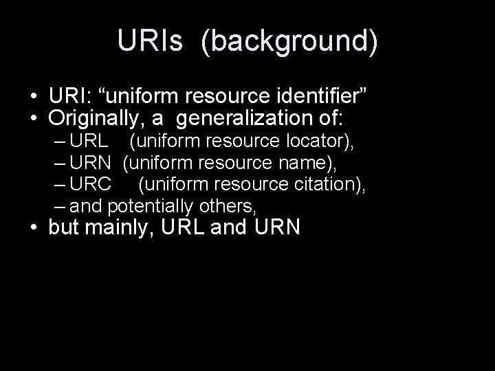 URIs (background) • URI: “uniform resource identifier” • Originally, a generalization of: – URL