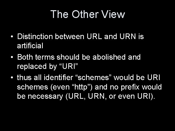 The Other View • Distinction between URL and URN is artificial • Both terms
