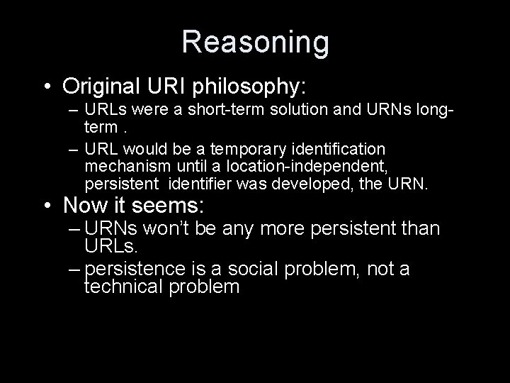 Reasoning • Original URI philosophy: – URLs were a short-term solution and URNs longterm.