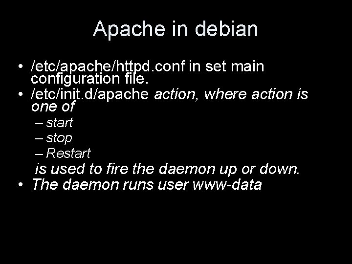 Apache in debian • /etc/apache/httpd. conf in set main configuration file. • /etc/init. d/apache