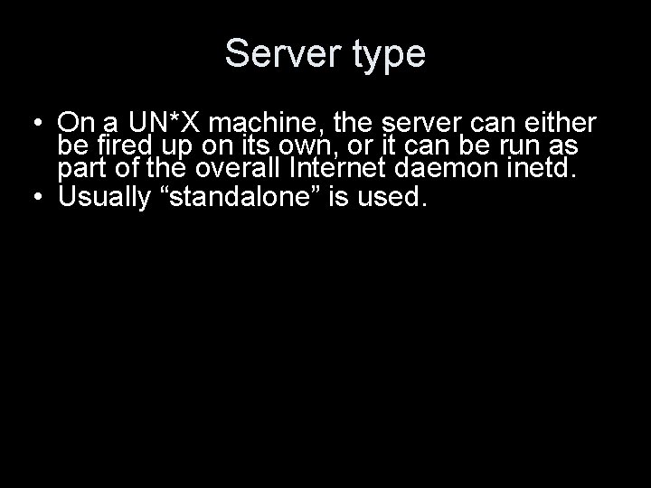 Server type • On a UN*X machine, the server can either be fired up