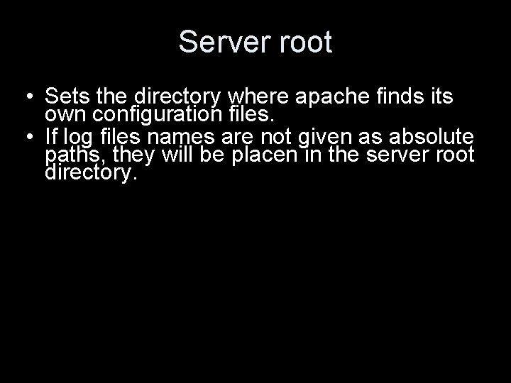 Server root • Sets the directory where apache finds its own configuration files. •
