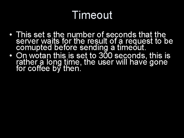 Timeout • This set s the number of seconds that the server waits for